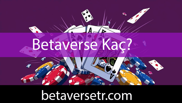Betaverse kaç olduğunu farklı yollarla sunmaktadır.